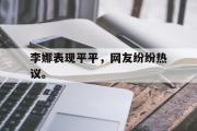 开元棋牌-李娜表现平平，网友纷纷热议。