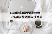 开元app-LGD比赛延迟引发热议，369战队发文回应技术问题