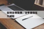 开元官方网站-翁特主场告捷，法甲保级压力减轻