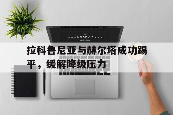 拉科鲁尼亚与赫尔塔成功踢平，缓解降级压力